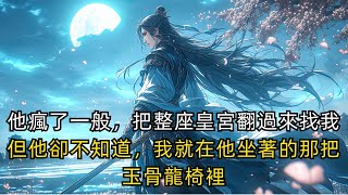 【完結故事】他瘋了一般，把整座皇宮都翻過來找我。但他卻不知道，我就在他坐著的那把玉骨龍椅裡。#小說#已完結#一口氣看完