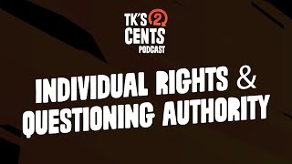 Individual Rights & Questioning Authority | TK's Two Cents