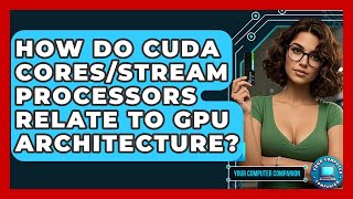 How Do CUDA Cores/Stream Processors Relate To GPU Architecture? - Your Computer Companion