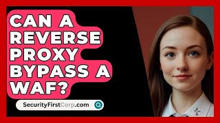 Can A Reverse Proxy Bypass A WAF? - SecurityFirstCorp.com