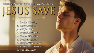 Jesus Saves – Powerful Worship Songs to Renew Your Faith