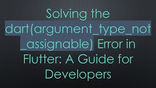 Solving the dart(argument_type_not_assignable) Error in Flutter: A Guide for Developers