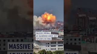 Massive fireball as hazardous goods ship explodes in China