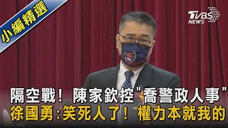 隔空戰! 陳家欽控「喬警政人事」 徐國勇:笑死人了! 權力本就我的｜TVBS新聞