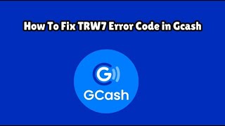 How to Fix TRW7 Error Code in GCash | GCash TRW7 Error Meaning