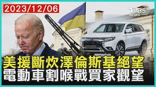 美援斷炊澤倫斯基絕望 電動車割喉戰買家觀望 | 十點不一樣 20231206@TVBSNEWS01