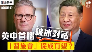 施紀賢、習近平終對話，英政府對華政策勢轉向？｜編輯推介