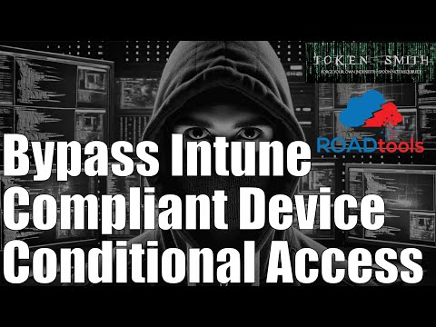Bypass Intune Compliant Device Conditional Access Using TokenSmith and ROADtools