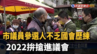 市議員參選人不乏國會歷練 2022拚搶進議會－民視新聞
