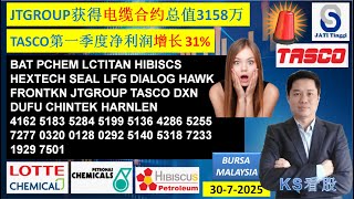 KS看股 - 马股 KLSE BURSA 分享 - 30-7-2025 💥JTGROUP获得电缆合约总值3158万💥TASCO第一季度净利润增长 31%💥LCTITAN FRONTKN PCHEM
