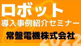 「ロボット導入事例紹介セミナー2022」常盤電機株式会社（2022年6月17日開催）