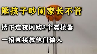 楼上熊孩子吵闹家长不管，楼下连夜网购3个震楼器，直接教他做人