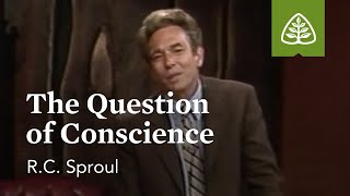 The Question of Conscience: Building a Christian Conscience with R.C. Sproul
