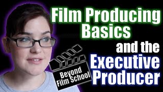 Film Producing Basics and the Executive Producer