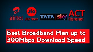 Airtel vs Jio fiber vs Tata sky vs ACT fibernet :- Best broadband plan with 300 Mbps download speed