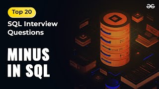 Minus in SQL | Ep - 18 |  Top 20 SQL Interview Questions | GeeksforGeeks