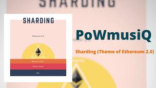 PoWmusiQ - Sharding (Theme of Ethereum 2.0)
