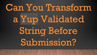 Can You Transform a Yup Validated String Before Submission?