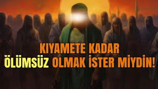 Kıyamete kadar ölümsüz olmak ister miydin!