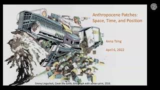 April 6: Anna Tsing, "Anthropocene Patches—Space, Time and Position"