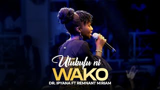 DR. IPYANA FT REMNANT MIRIAM // UTUKUFU NI WAKO