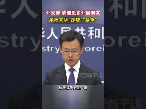 外交部：欢迎更多外国朋友踊跃来华“探店”拔草#海峡新干线 #外交部 #探店 #旅游