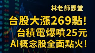 林老師課堂 | 台股大漲269點！台積電爆噴25元　AI概念股全面點火！本週關鍵佈局出爐