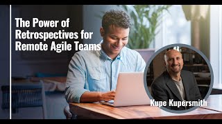 The Power of Retrospectives for Remote Agile Teams by Kupe Kupersmith
