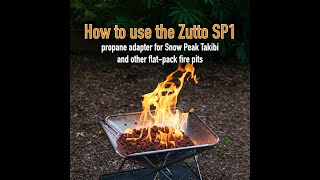 How to use the Zutto SP1 propane gas adapter for Snow Peak Takibi and other flat pack fire pits.