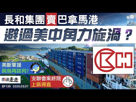 EP135｜長和沽巴拿馬港套現，暫離美中政治風暴｜支聯會拒交資料案終極勝訴，3被告已完成服刑｜特朗普斷烏國軍援，逼澤連斯基返談判桌？｜兩邊走走