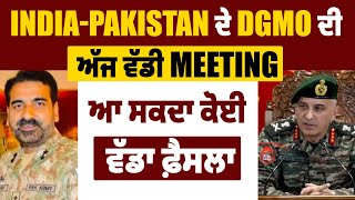 Big Breaking : India-Pakistan ਦੇ DGMO ਦੀ ਅੱਜ ਵੱਡੀ Meeting, ਆ ਸਕਦਾ ਕੋਈ ਵੱਡਾ ਫ਼ੈਸਲਾ