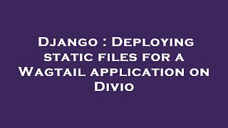 Django : Deploying static files for a Wagtail application on Divio