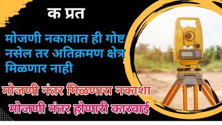 नकाशात ही गोष्ट नसेल तर अतिक्रमण क्षेत्र मिळणार नाही। । क प्रत मोजणी नंतर मिळणारा नकाशा।