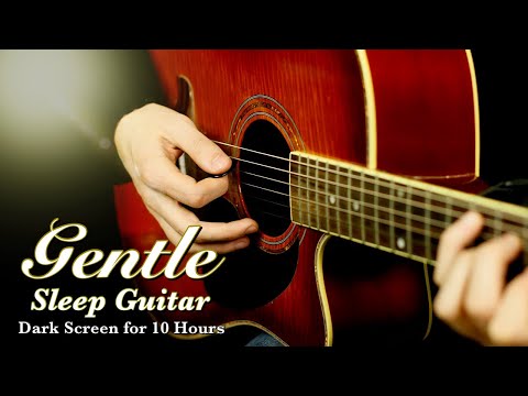 The Most Gentle Guitar Sleep Music for Peaceful Relaxation【 Black Screen 10 Hours 】