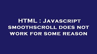 HTML : Javascript smoothscroll does not work for some reason