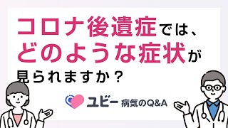 コロナ後遺症ではどのような症状が見られますか？【ユビー病気のQ&A】