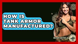 How Is Tank Armor Manufactured? - Military History HQ