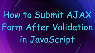 How to Submit AJAX Form After Validation in JavaScript