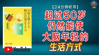 "人生百年时代，如何保持大脑年轻？"🌟【24分钟讲解《超过50岁仍然能使大脑年轻的生活方式》】