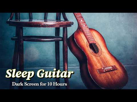 Ultimate Relaxing Sleep: Guitar Instrumental for Deep Calm【 Black Screen 10 Hours 】