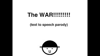 The WAR!!!!!!! text to speech parody