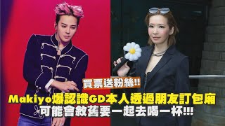 Makiyo爆認識GD本人自爆可能「會去喝一杯」｜小娛樂