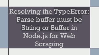 Resolving the TypeError: Parse buffer must be String or Buffer in Node.js for Web Scraping