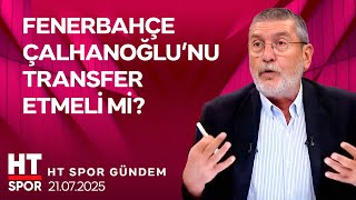 Fenerbahçe'de Hakan Çalhanoğlu Bombası! - HT Spor Gündem (21 Temmuz 2025)
