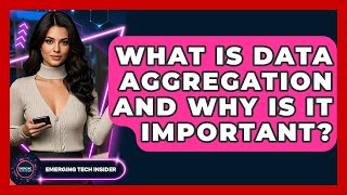 What Is Data Aggregation And Why Is It Important? - Emerging Tech Insider