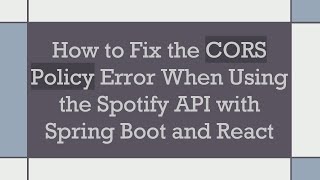 How to Fix the CORS Policy Error When Using the Spotify API with Spring Boot and React