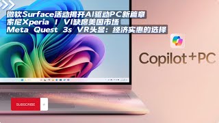 微软Surface活动揭开AI驱动PC新篇章，索尼Xperia 1 VI缺席美国市场，Meta Quest 3s VR头显：经济实惠的选择