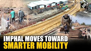 Manipur: Imphal’s Ring Road Project paves the way for a smarter, faster city