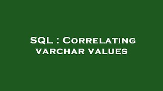 SQL : Correlating varchar values