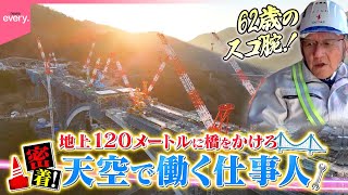 【密着】地上120mに橋をかけろ！天空のスゴ腕仕事人『every.特集』